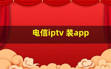 电信iptv 装app